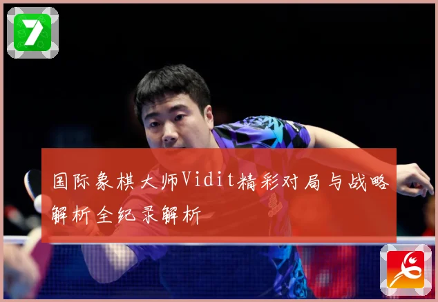国际象棋大师Vidit精彩对局与战略解析全纪录解析