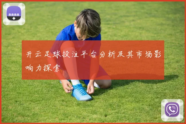 开云足球投注平台分析及其市场影响力探索