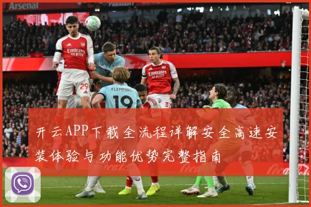 开云APP下载全流程详解安全高速安装体验与功能优势完整指南