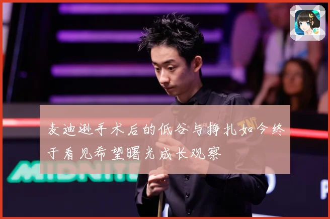 麦迪逊手术后的低谷与挣扎如今终于看见希望曙光成长观察