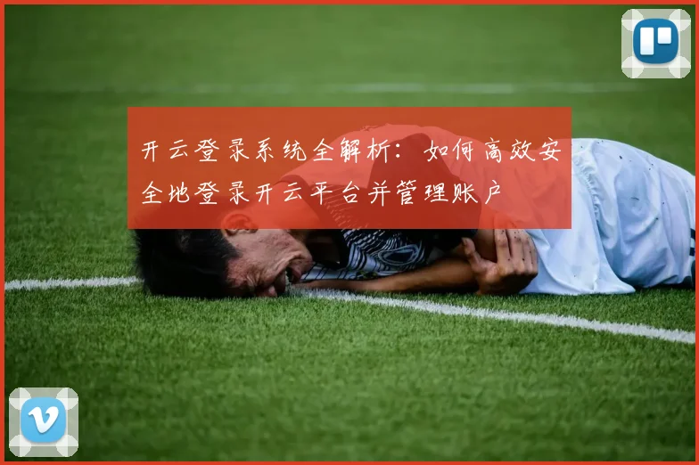 开云登录系统全解析：如何高效安全地登录开云平台并管理账户