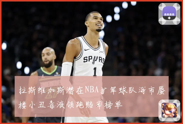 拉斯维加斯潜在NBA扩军球队海市蜃楼小丑毒液领跑赔率榜单