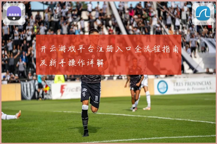 开云游戏平台注册入口全流程指南及新手操作详解