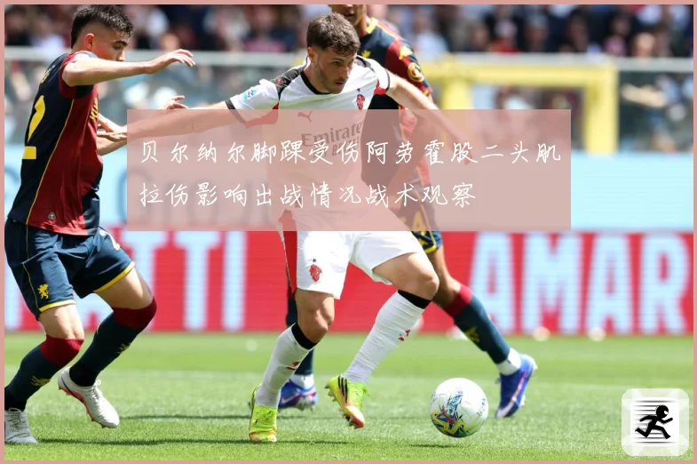 贝尔纳尔脚踝受伤阿劳霍股二头肌拉伤影响出战情况战术观察