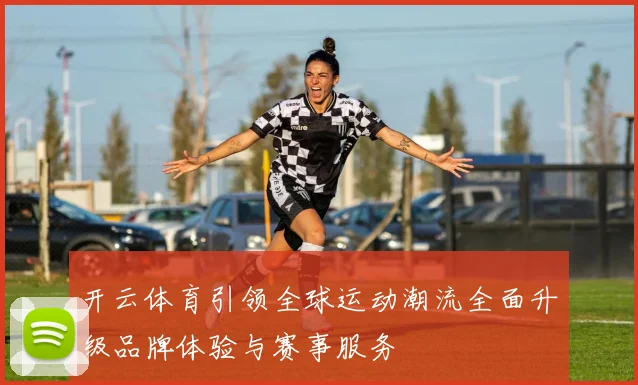 开云体育引领全球运动潮流全面升级品牌体验与赛事服务