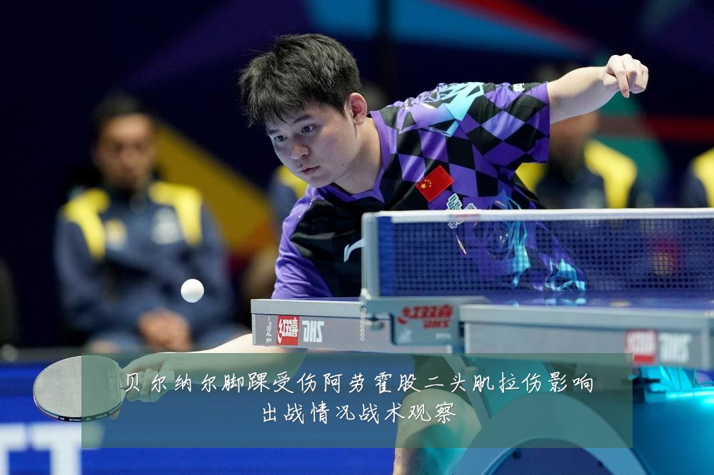 贝尔纳尔脚踝受伤阿劳霍股二头肌拉伤影响出战情况战术观察