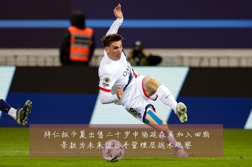 拜仁拟今夏出售二十岁中场延森或加入回购条款为未来留后手管理层战术观察